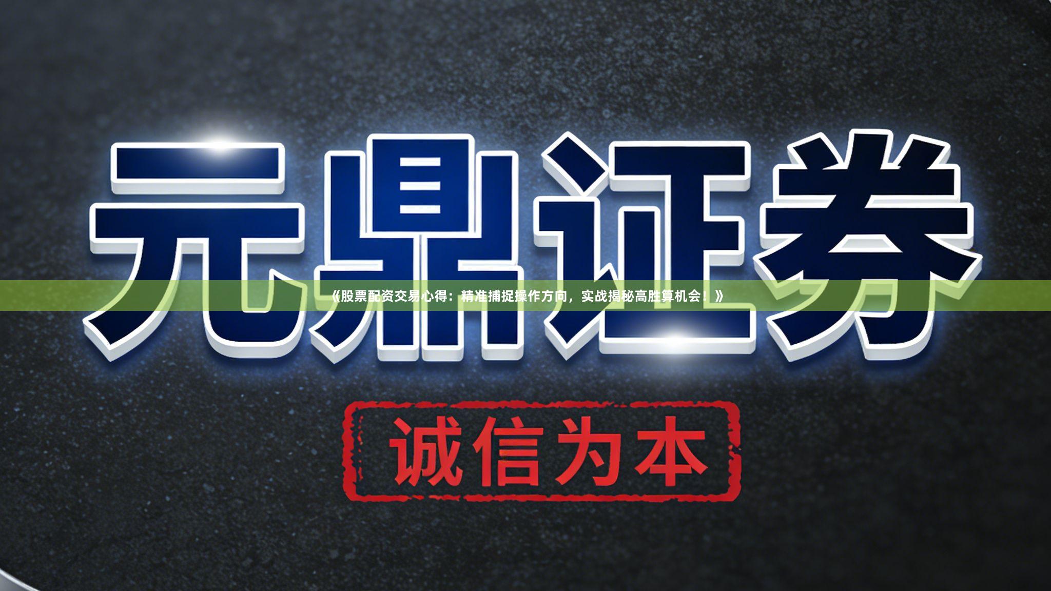《股票配资交易心得：精准捕捉操作方向，实战揭秘高胜算机会！》