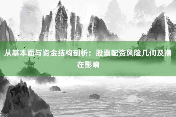 从基本面与资金结构剖析:股票配资风险几何及潜在影响