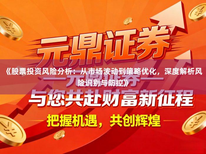 《股票投资风险分析：从市场波动到策略优化，深度解析风险识别与防控》