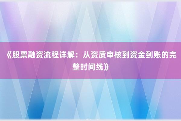 《股票融资流程详解：从资质审核到资金到账的完整时间线》