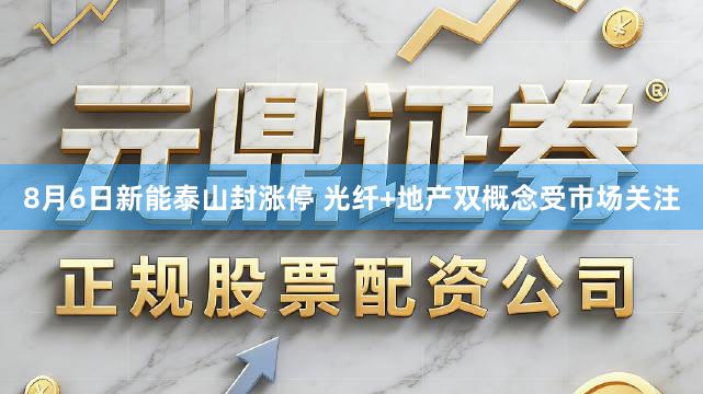 8月6日新能泰山封涨停 光纤+地产双概念受市场关注