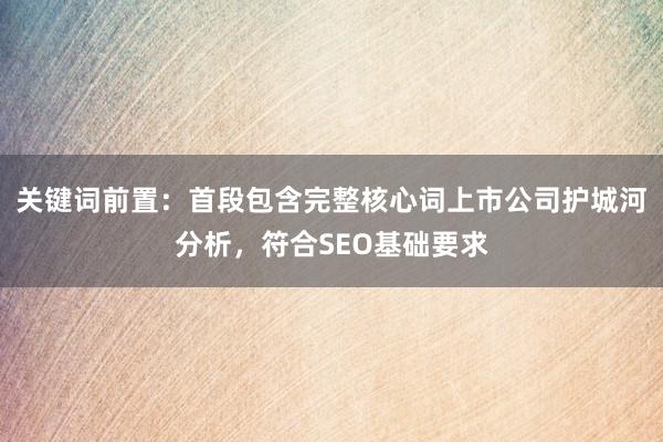 关键词前置：首段包含完整核心词上市公司护城河分析，符合SEO基础要求