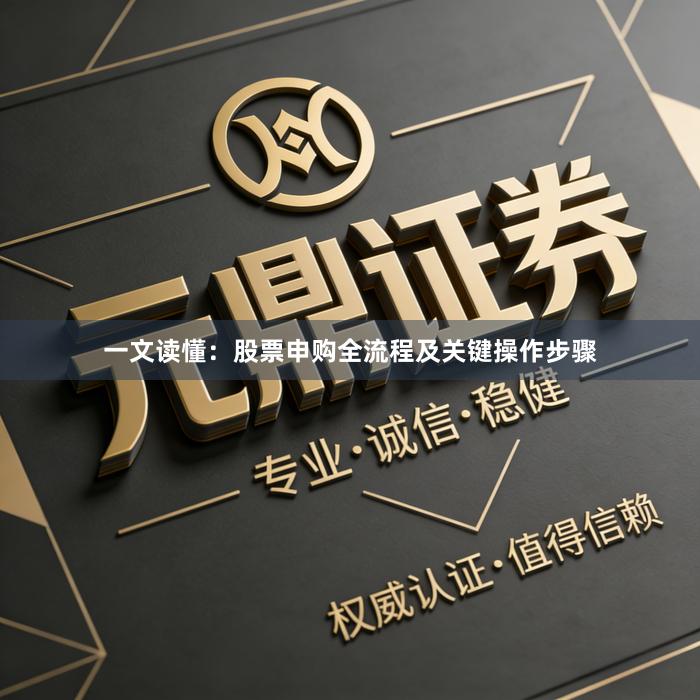 一文读懂：股票申购全流程及关键操作步骤